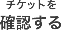 チケットを確認する